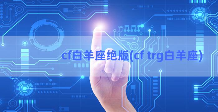 cf白羊座绝版(cf trg白羊座)